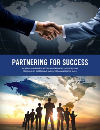 Partnering for SuccessWe assist businesses to become more efficient, productive, and
profitable, by outsourcing back office administrative tasks.
 