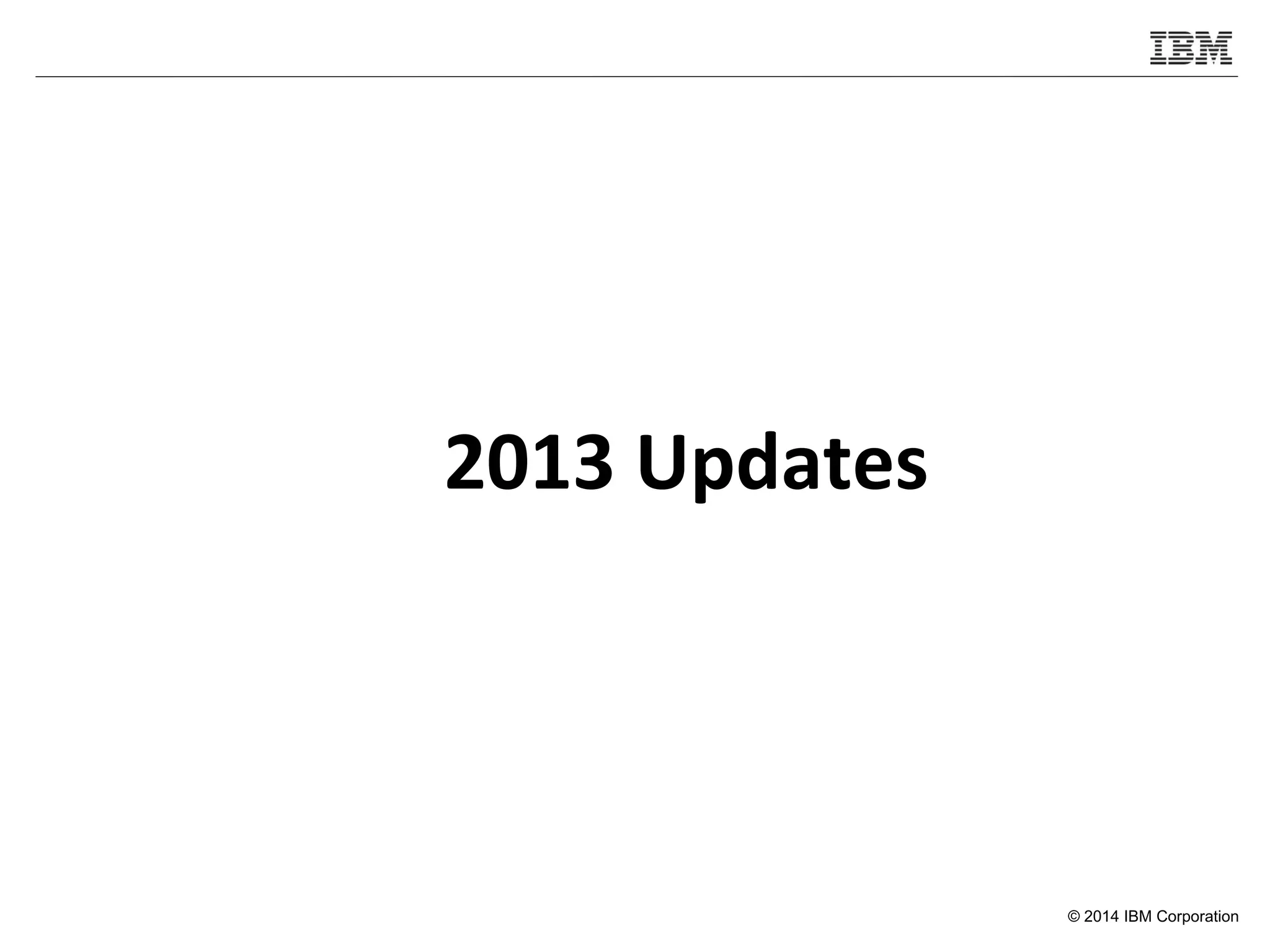 © 2014 IBM Corporation
2013 Updates
 
