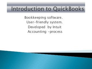 Bookkeeping software.
User-friendly system.
Developed by Intuit
Accounting -process
 