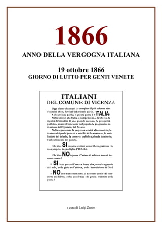 1866ANNO DELLA VERGOGNA ITALIANA
19 ottobre 1866
GIORNO DI LUTTO PER GENTI VENETE
a cura di Luigi Zanon
 