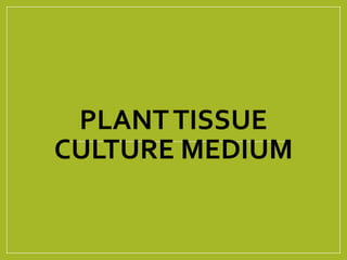 PLANTTISSUE
CULTURE MEDIUM
 