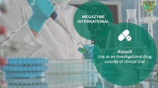 Alzipill
Use as an investigational drug
outside of clinical trial
MEGAZYME
INTERNATIONAL
 