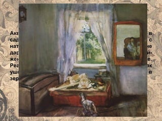 Акварель «В детской»(1898) с раскрытым окном в
сад, детскими игрушками на сундуке выполнена с
натуры и, казалось бы, так проста и ясна. Но не
даром часы на стене стоят, а фигурки персонажей-
женщины и детей- появляются лишь в зеркале.
Реальную сцену Сомов увидел как призрак
ушедшего детства, на мгновение всплывающий в
зеркале дома, где остановилось время.
 