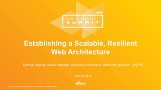 © 2016, Amazon Web Services, Inc. or its Affiliates. All rights reserved.
Establishing a Scalable, Resilient
Web Architecture
Todd M. Gagorik, Senior Manager, Solutions Architecture, AWS Web Services - WWPS
June 20, 2016
 