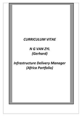 CURRICULUM VITAE
N G VAN ZYL
(Gerhard)
Infrastructure Delivery Manager
(Africa Portfolio)
 