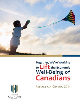 Institut
C.D. HOWE
Institute
Report on Giving 2014
Together, We’re Working
to Liftthe Economic
Well-Being of
Canadians
 