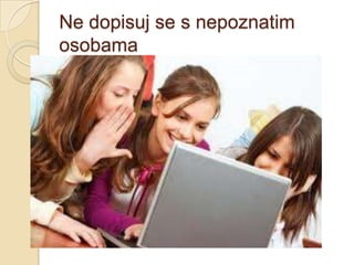 Ne dopisuj se s nepoznatim
osobama
 