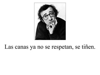 Las canas ya no se respetan, se tiñen. 