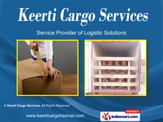 Service Provider of Logistic Solutions




© Keerti Cargo Services, All Rights Reserved


              www.keerticargohazmet.com
 