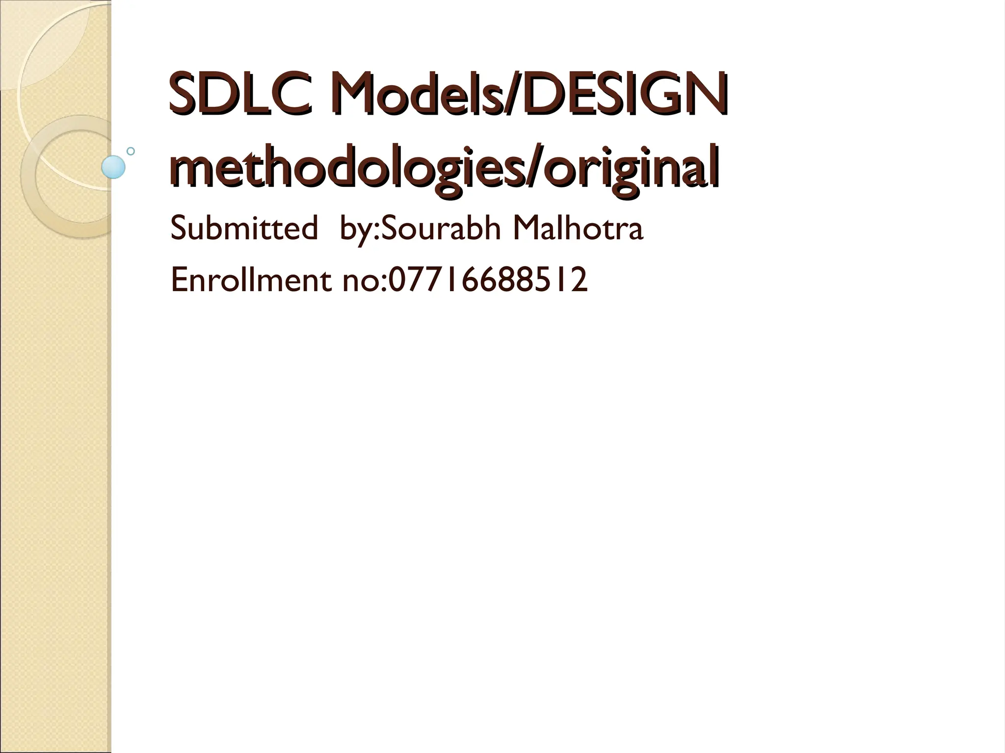 SDLC Models/DESIGN
SDLC Models/DESIGN
methodologies/original
methodologies/original
Submitted by:Sourabh Malhotra
Enrollment no:07716688512
 
