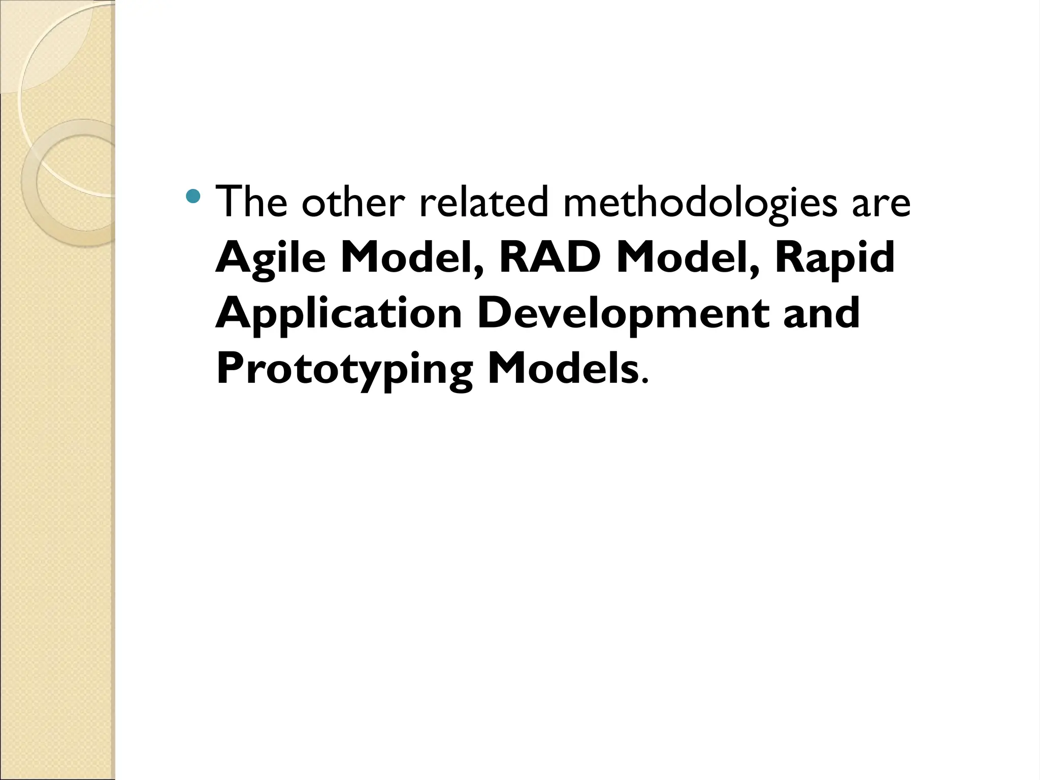  The other related methodologies are
Agile Model, RAD Model, Rapid
Application Development and
Prototyping Models.
 