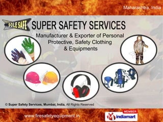 Maharashtra, India




                    Manufacturer & Exporter of Personal
                       Protective, Safety Clothing
                              & Equipments




© Super Safety Services, Mumbai, India, All Rights Reserved


            www.firesafetyequipment.in
 