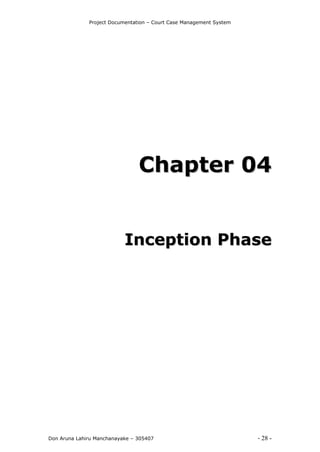 Project Documentation – Court Case Management System
Don Aruna Lahiru Manchanayake – 305407 - 28 -
CChhaapptteerr 0044
IInncceeppttiioonn PPhhaassee
 