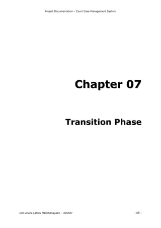 Project Documentation – Court Case Management System
Don Aruna Lahiru Manchanayake – 305407 - 68 -
CChhaapptteerr 0077
TTrraannssiittiioonn PPhhaassee
 