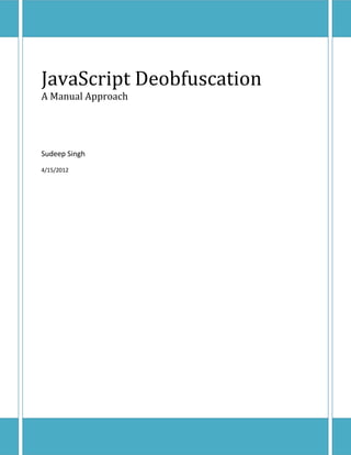 JavaScript Deobfuscation
A Manual Approach

Sudeep Singh
4/15/2012

 