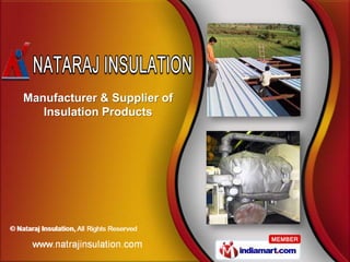 Manufacturer & Supplier of
   Insulation Products
 