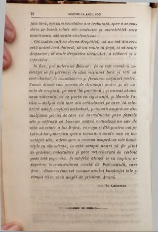 DISCUSS LA ▲NUL NOU78
tată lorii, aşa cum societatea are trebuinţă, spre a se coti-
stitui pe basele solide ale credinţei si m oralităţei care
constituescii adeverata civilisaţiune.
Ceî însărcinaţi cu darea dreptăţeî, să n u esâ din cer-
cu-Ιύ sântei loru datorii, să n u caute în facă, ci sa caute
dreptatea; sa caute dreptatea săracului, a veduvei si a
orfanutuî.
In fine, pre puternice Domne , fă ca toţi m em brii so-
cietăţeî să fie pătrunşi de idea m isiunei loru şi toţi să
contribuescâ la consolidarea şi fericirea naţiunei nostre.
Numai atunci vom m erita de străm oşii noştri şi de nu-
mele de creştină, pe care ,lu. purtăm u ; si n um ai atunci
nava viitorului ne va purta cu siguranţă, şi Marele Va-
silie — stâlpul celu tare alii orthodoxiei pe care Ί ύ cele·?
breză astâdî creştinii orthodoxî, privindu aşupră-ne din
înălţimea gloriei de care s a invrednicitu prin faptele
sele si vădendu câ biserica nostră orthodoxă n u este de
câiu uă cetate a Im D-deii, va.ruga şi E lu p entru noi pe
Celu-A-tot-putemicu spre a încununa a m ilii nou cu bu-
nătâţile sele, adecă spre a reyersa asupră-ne tâte bună-
tăţile cu abundenţă, în câtă câmpii noştri să fie plini
de grăsime, îndestulare si pace neturburată de resboie
peste totu poporulii. Şi ast-felii atunci se va îm plini a-
sitprâ-ne bine-cuventarea cernita de Psalm iştulu. care
dice : «Bine-cuventa-veî cununa a n u lu i bunătătei tale şi
câmpii tă se voru umpJ4 de grăsime. Am ină.
d iac. S t . C & lin e s c u .
 