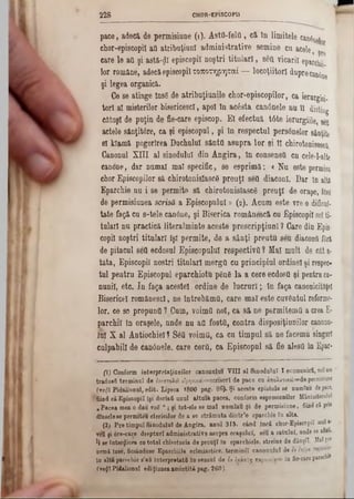 CHOR-EPISCOPII228
pace, adecă de permisiune (1). Astfl-felfl, ci în limitele canâuei
chor-episcopii aii atribuţiunl administrative semine cu acele, pîe
care le att şi astăzi episcopii noştri titulari, sett vicarii epwchii-
lor române, adecăepiscopiiτοποτηρηταί— locoţiitori daprecanâne
şi legea organici.
Ce se atinge îns8 de atribuţiunile chor-episcopilor, ca iernrgisi-
tor! al misterilor bisericesc!, apoi în ac6sta canânele nu îl disting
citaşi de puţin de fie-care episcop. El efectui t6te ierurgiile, 860
actele sânţitâre, ca şi episcopul, şi în respectul personelor s&nţite
el kT&mi pogorîrea Duchulul sânttt asupra lor şi îl cbirotoniaescU.
Canonul ΧΠΙ al sinodului din Angira, în consensO cu cele-l-alte
canone, dar numai mal specific, se esprimi: <Nu este permisa
chor Episcopilor si chirotonislascâ preuţl sett diaconi. Bar ln altă
Eparchie nu i se permite si chirotonisîascg preuţl de oraşe, forg
âe permisiunea scrisă a Episcopului» (2). Acum este vre o difleul-
tate faţă cu s‫־‬tele can6ne, şi Biserica românesci cu Episcopii se! ti-
tularl nu practici literalminte aceste prescripţiun! ? Care din Epis-
copil noştri titulari îşi permite, de a sânţi preutu seu diaconii fbră
de pitacul sett ecdosul Episcopului respectivii ? Mal mult de cât a-
tata, Episcopii noştri titulari mergi! ca principiul ordinel şi respec-
tul pentru Episcopul eparchiotu ρβηβ la a cere ecdostt şi pentru cu-
nunii, etc. In faţa acestei ordine de lucruri; în faţa canonicitâţel
Bisericeî românesc!, ne întrebăm!!, care mal este cuvântul reforme-
lor, ce so propuntt 1 Cum, voimO noi, ca să ne permitem(! a crea £-
parchil In oraşele, unde nu afl foste, contra disposiţiunilor canonii-
Μ X al Antiochielt SâQ voimil, ca cu timpul si ne facemu singuri
culpabili de canânele, care cerii, ca Episcopnl si fie aleşii în Epar-
(1) Conform interpretaţiunilor canonului VIII al Sinodnlnî Ϊ ecumenică, no! am
tradusă terminal de άηστολαίΐ εΙρηνιχαν=8<5ηβόΓΪ de pace ou άπολυτικβ1=άβ.permisiune
(refli Pidalionnl, edit. Lipsea 1800 pag. 86). Ş1 aceste epistole se numîau de pace,
4fiind că Episcopii îşi dorîaâ unul altuia pacea, conform eepresiunilor Mântaitornlnl
. Pacea mea o dau voS ‫״‬ ; fi tot-ele se maî numîau şi de permisiune, fiind că prin
(Unselese permitea clericilor de a se strămuta dintr’o eparchie în alta.
(2) Pre timpul Sinodului de Angira, an al 315. când încă chor-Episcopiî mala‫־‬
vefi şi ore-care drepturi administrative asupra oraşului, seu a satului, unde se afla .
li se interzicea cn total chirotonia de preuţl in eparchiele, streine de dânşii Mal pr·
urmă Inse, fiesândose Eparcbiile ecleşiastice, termini! canonului de ev Mpa
in alta pfcrochie 8‫״‬afi Interpretat! in sensul de Iv îmgtji rapoixla— în fie-care parochi*
(veflî Pidalionul ediţiunea amintită pag. 260).
 