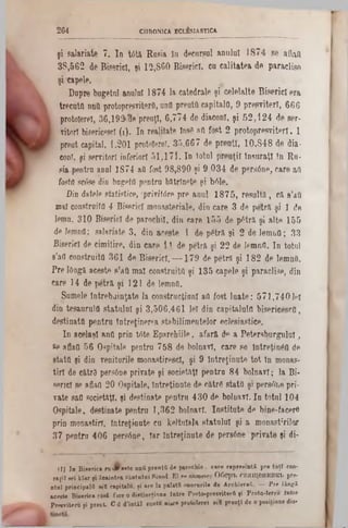 CHRONICA ECLĂSIASTICA2 6 4
ş i s a la ria te 7 . I n t6 tă R u s ia în d e c u rs u l a n u l a t 1 8 7 4 s e a fla tt
3 8 ,5 6 2 d e B is e ric i, ş i 1 2 ,8 6 0 B is e ric i, c u c a lit a te a d e p a r a c lis e
ş i t a p e l e .
D u p re b u g e tu l a n u lu i 1 8 7 4 la c a te d ra le ş i c e le la lte B is e r ic i e r a
tre c u tfl n n tl p ro to p re sv ite rO , uufl p re u tQ c a p ita lfl, 9 p re sv ite rT , 6 6 6
p ro to le re l, 3 6 ,1 9 3‫״‬ ele p re u ţl, 6 ,7 7 4 d e d ia c o n i, ş i 5 2 , 1 2 4 d e s e r-
I vito rt bisericesc! (1) . I n re a lita te In s? 8 0 f o s t 2 p r o to p r e s v it e r l, 1
p re u t c a p ita l, 1 .2 0 1 p ro to le re i, 3 5 ,6 6 7 d e p r e u ţl, 1 0 , 8 4 8 d e d ia -
conT, ş i se rv ito ri in fe rio ri 5 1 ,1 7 1 . I n to tu l p r e u ţil î n s u r a ţi în R u -
s ia p e n tru a n a l 1 8 7 4 » 0 fo st 9 8 ,8 9 0 şi 9 , 0 3 4 d e p e r s â n e , c a r e afl
fostO aeâse dio b a g e tfl p e n tr a b ă trln e ţe ş i b61e.
Din d a te le s ta tis tic e , p r iv itd re p r e a n u l 1 8 7 5 , r e s u l t s ,ca 8’afl
m a î c o n s tru ita 4 B is e ric i m o n a s te ria le , d in c a r e 3 d e p e tr a ş i 1 d e
le m n , 3 1 0 B is e ric i d e p a r o c h il, d in c a r e 1 5 5 d e p i t r ă ş i a lte 1 5 5
d e le m n fl: s a la ria te 3 , d in a c e s te 1 d e p S tr ă ş i 2 d e le m n f l; 3 3
B is e ric i d e c im itir e , d in c a r e 1 1 d e p e tră- ş i 2 2 d e le m n fl. I n to tu l
s ’afl c o n s tr u ita 3 6 1 d e B is e r ic i, — 1 7 9 d e p e tr ă ş i 1 8 2 d e le m n fl.
P r e lO ngă a c e s te s ’a tt m a l c o n s tru itfl ş i 1 3 5 c a p e le ş i p a r a c lis e , d in
c a re 1 4 d e p e tră , ş i 1 2 1 d e le m n fl.
S u m e le Î n tr e b u in ţ a te la c o n s tru c tio n ! afl f o s t l u a t e : 5 7 1 , 7 4 0 M
d in te s a u r u lf l s t a t u l u i ş i 3 ,5 0 6 ,4 6 1 le i d in c a p ita lu lf l b is e r ic e s c (!,
d e s tin a ta p e n t r u în tr e ţin e r e a s ta b ilim e n te lo r e c le s ia s tic e .
I n a c e la ş i a n fl p rin ttfte E p a r c h iile , a f a r ăde a P e t e r s b u r g u l u l ,
s e aflafl 5 6 O s p ita le p e n tru 7 5 8 d e bolnavT , c a r e s e Î n tr e ţ in e ade
s ta tf l şi d in v e n itu rile m o n a s tir e s c l, ş i 9 î n tr e ţi n u te t o t l n m o n a s -
t i r ! d e c ă trS p e rs â n e p r iv a te ş i s o c ie tă ţi p e n t r a 8 4 b o ln a v i; l a B i-
s e ric i se aflafl 2 0 O s p ita le , în tr e ţi n u te d e r& trg s ta tf l ş i p e r s f o e p r i-
v a te safl s o c ie tă ţi, şi d e s tin a te p e n tr u 4 3 0 d e b o ln a v i. I n to tu l 1 0 4
O p i t a l e , d e s tin a te p e n t r a 1 ,3 6 2 b o ln a v i. I n s t i t u t e d e b i n e f a c e r e
p r in m o n a ş tirl, Î n tr e ţ in u t e c a k e lta la la s t a t a l u l ş i a m o n a s t:rilo r
3 7 p e n tr a 4 0 6 p e r s 0 n e , I a r în tr e ţi n u te d e p e r s 6 n e p r iv a te şi d i·
(1) In Biserica ru 4 * eu tc ontt p w itttd· parocliie, care reprenintf pre to ţî con-
ra jiî sei k îar fi înaintea sântului Sinod El oe nnmeecc O60pT> CRHUţeHHIUCB pre-
ntul principals ■έβ capitalu. fi are la palate onorurile de Arcbiereii. — P re lângă
aceste Biserica rusă fice o diâtincţione Între Proto-preniterfl fi Proto-îereu intre
Preuviteru fi preot Cd d 'in tăî suntn nisce protolerei sefi preuţl de opositiune die-
 