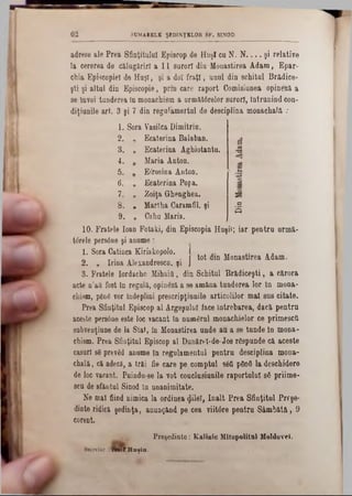 SUMARELE ŞEDINŢELOR SF. SINOD6 2
adrese ale Prea Sfinţitului Episcop de Huş! cu N. N .. . . şi relative
Ia cererea de călugăriri a l l surori din Monastirea Adam, Epar-
chia Episcopiei de Huşi, şi a doi fraţi, unul din schitul Brădice♦
şti şi altul din Episcopie, prin care raport Comisiunea opineză a
se învoi tunderea în monachism a urmâtârelor surori, întrunind con-
diţiunile art. 3 şi 7 din regulamertul de desciplina monachală .‫־‬
1. SoraYasilca Dimitrio.
2. ‫״‬ Ecaterina Balaban.
3. ‫״‬ Ecaterina Aghiotantu.
4. ‫״‬ Maria Anton.
5. ‫״‬ Efrosina Anton.
6. , Ecaterina Popa.
7. ‫״‬ Zoiţa Ghenghea.
8. Λ Martha Caramfil. şi
9. ‫״‬ Oaha Maria.
10. Fratele loan Fotaki, din Episcopia Huşii; iar pentru urmă*
ţârele persâne şi anume :
1. Sora Catinca Kiriakopolo. L , .
, . j tot dm Monastirea Adam.
2. a Inna Alexandrescu. şi j
3. Fratele Iordache MihaiQ, din Schitul Brădiceşti, a cărora
acte n’afi fost In regulă, opinâzi a se amâna tunderea lor în mona-
chism, pâDS vor îndeplini prescripţiunile articolilor mal sus citate.
Prea Sfinţitul Episcop al Argeşului face întrebarea, dacă pentru
aceste pers6ne este loc vacant în numgrul monachielor ce primescti
subvenţiune de la Stat, în Monastirea unde au a se tnnde în mona-
chism. Prea Sfinţitul Episcop al Dunărei·de-Jos răspunde că aceste
caşuri 88 prevăd anume în regulamentul pentru desciplina mona-
chală, cft adecă, a trăi fie care pe comptul 960 ρδηδ la deschidere
de loc vacaut. Puindu-se la vot couclusiunile raportului 86 priime-
seu de sfântul Siuod în unanimitate.
Ne mal fiind nimica la ordinea φΐβϊ, Înalt Prea Sfinţitul Prrşe-
dinte ridică şedinţa, anunţând pe cea viitâre pentru Sâmbătă, 9
corent.
Preşedinte: Kalinic Mitopolitnl Moldovei.
Secretar i n i i ! H u şiu .
a
ca
Ό
<DM
a
a
a
S
 