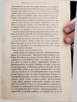 menţionaţii mai sus, adecă Episcopului Damascen, care, mergând
cu litanie la casa preutuluî, a luatas-tul capu şi l-a pusă in Biseri-
ca, unde se află şipeneastă φ ϊ; şi a citităşi literile latine, cese aflau
■pepetra menţionată, şi care pitră a stătu la episcopia Râmnicului
pene in timpulneordnduelelor, dupre cum am audiţii de la episcopul
Climentă. Şiaceste despreocneşi de&precapul s-tulul martir Mercurie.
Noi mulţemindu-ne, şi dormiud lu ac6stă <Ji aici, am plecata spre
ApusO la drâpta dramului şi am vSylutH o monastire, ce se /clamă
Titirescî, şi care are chramul s Iul loan Ghrisostom, zidită fiind
de spătarul Mickail. Âcâstă monastire nu este Închinata nicăieri,
şi o măuSDCă, unu calugSrfl, pre care nici noi nu l-am voţJutQ.
Pe aici Iarăşi am călătoriţi! spre ApusO, pre partea stângă, a dru-
mulul, şi am găsită unu s/ciiu, care se numesce Zlătiâra, şi aici 10-
cuescU călugăriţe. Sleitul acesta are chramul s lui Nicolae.
DupO aceste am calătoritii Iarăşi spre ApusO, şi am ajunsă s6ra
la monastirea Govora. Acestă monastire are chramul Adormireî
Malceî Domnului, şi nu se scie de cine este zidită, dupe cum se
vede şi din iuscripţiunea, ce se află desupra uştl Bisericeî, pe care
noi aici o punemfl româuesce:
Pisauia desupra uşel s-tel Biserici scrie:
A cesta sfâ n tă şi D -de0scâ B iserică, în tr u c u re se cin-
stesce ş i 86 p ră z n u e sc e A d o rm ire a p re a c u ra te i şi d e
D‫־‬dett Născfctorei şi p u ru re a fe c io rel M aria, c a re <len
ce p u tu i e l aco stă B ise ric ă c in e o att z id ita n u se scie,
d ar câ n d au fo s ta în (ţilele lu m in a tu lu i D om n a ίώ.
R ad u l v o ev o d a, fe c io ru l V la d u lu i v o e v o d a , aft g ă s ită
ace sta m ă n ă s tire ş i B ise ric ă p n s tie ş i s tric a tă , la le tti
(anul) 7000, (1592) şi d e 'n b u n ii g â n d ii a l lu i s a u apu-
catft ş i o ati d re s a ş i o ati În fru m u s e ţa te . Ş i aft s tă tu ta
acestă B ise ric ă p 6n£ 111 d ile le lu m in a tu lu i D o m n a 1ώ.
C o n stan tin B & sarab v o e v o d a ş i fiin d p r e a în v e k ită şi
crăp ată, c â t î l v e n ise v re m e a a c ă d e a , d e c i în a c e stă
v rem e fiin d năstavU (su p e rio rii) a c e ste i s-te m unâ-
s tirl, c u v io su l K ir P a is ie le ro m o n a c liu l, ş i v £ d e n d slă-
b ic iu n e a e l în d e m n a tu s ’aîi d e 'n tr u a l seCi b u n a g â n d a
şi o a u p re fă c u ta d e 'n te m e lie , in fru m u s e ţâ n d u -0 cu
zagrăv61ă ş i c u td tă p o d o b a, c u k e lt1 £ la d e la e l şi
M ETR0P0L1TUL ONGRO-VLACHIEJ N EO FIT 1. 7
 