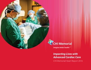 Impacting Lives with
Advanced Cardiac Care
CHI Memorial Heart Report 2016
 