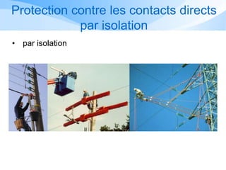 Protection contre les contacts directs
par isolation
• par isolation
 