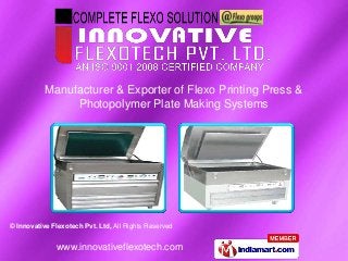 © Innovative Flexotech Pvt. Ltd, All Rights Reserved
www.innovativeflexotech.com
Manufacturer & Exporter of Flexo Printing Press &
Photopolymer Plate Making Systems
 