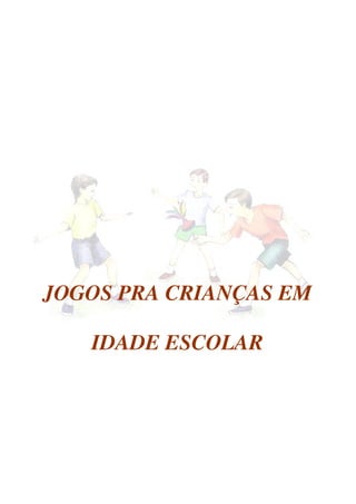 JOGOS PRA CRIANÇAS EM

   IDADE ESCOLAR
 