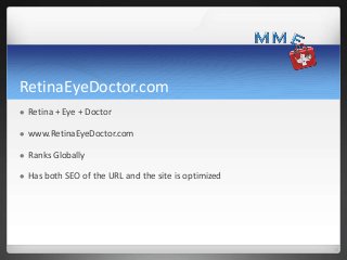 RetinaEyeDoctor.com


Retina + Eye + Doctor



www.RetinaEyeDoctor.com



Ranks Globally



Has both SEO of the URL an...