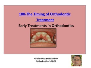 188-The Timing of Orthodontic
Treatment
Early Treatments in Orthodontics
Olivier Oussama SANDID
Orthodontist- SQODF
 