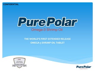 THE WORLD'S FIRST EXTENDED RELEASE
OMEGA-3 SHRIMP OIL TABLET
CONFIDENTIAL
 