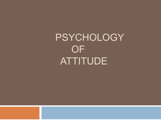 PSYCHOLOGY
OF
ATTITUDE
 