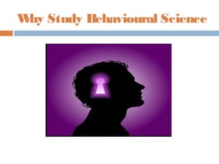 Why Study Behavioural Science
 