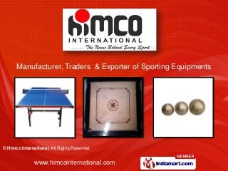 Manufacturer, Traders & Exporter of Sporting Equipments 
© Himco International, All Rights Reserved 
www.himcointernational.com 
 