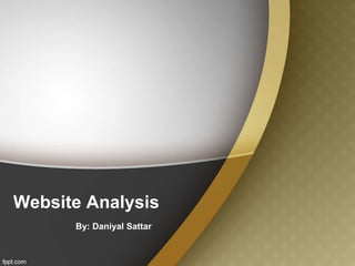 Website Analysis 
By: Daniyal Sattar 
 