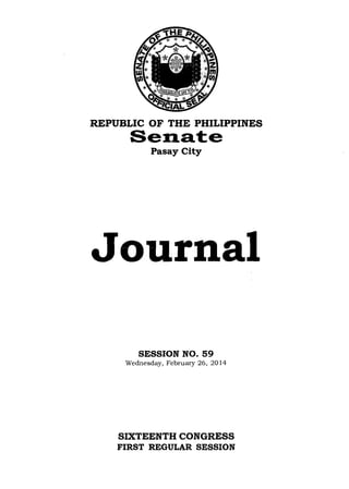 REPUBLIC OF THE PHILIPPINES
Senat:e
Pasay City
Journal
SESSION NO. 59
Wednesday, February 26, 2014
SIXTEENTH CONGRESS
FIRST REGULAR SESSION
 