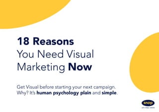 18 Reasons
You Need Visual
Marketing Now
Get Visual before starting your next campaign.
Why? It’s human psychology plain and simple.
 