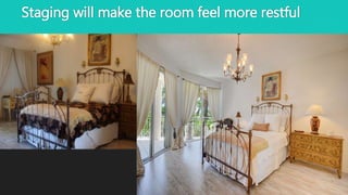Staging will make the room feel more restful
 