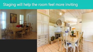 Staging will help the room feel more inviting
 
