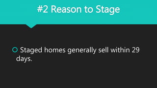 #2 Reason to Stage
 Staged homes generally sell within 29
days.
 