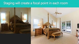 Staging will create a focal point in each room
 