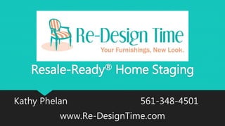 Resale-Ready® Home Staging
Kathy Phelan 561-348-4501
www.Re-DesignTime.com
 