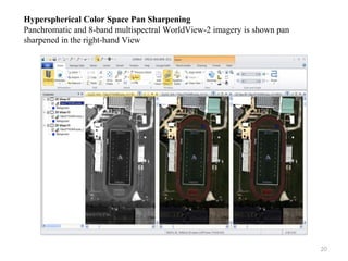 20
Hyperspherical Color Space Pan Sharpening
Panchromatic and 8-band multispectral WorldView-2 imagery is shown pan
sharpened in the right-hand View
 