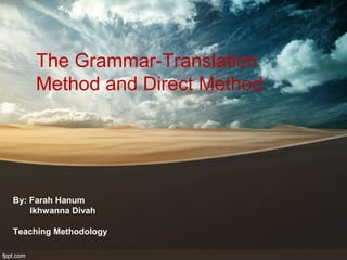 By: Farah Hanum
Ikhwanna Divah
Teaching Methodology
The Grammar-Translation
Method and Direct Method
 