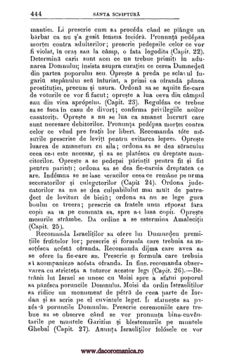 444 SANTA SCRIPTURN
mantiei. Li prescrie cum sa proc4da and se plftrige un
barbat ca nu s'a gasit femeta feciora. Pronunta peddpsa
mortet contra adulterilor; prescrie pedepsile celor ce vor
fi violat, in oral sau In camp, o fate logodita (Capit. 22).
Determine earn sunt aces ce nu trebue primitl in adu-
narea Donanulut; insista asupra curatiel ce cerea Durnnedeti
din partea poporulm sett. Opreste preda pe sclax ul fu-
garin stepanulut seti infuriat, a primi ca ofranda ptinea
prostitutim, precum si usura. Ordona sa se aquite fie-care
de voturile ce vor fi facut ; opreste a lua ceva din ampul
sau din viea apropelui. (Capit. 23). Reguleza ca trebue
sa se faca in casu de divort, confirma privilegiile noilor
casatoriti. Opreste a nu se lua ca amanet lucruri care
sunt necesare debitorilor. Pronunta pedepsa mortel contra
celor ce vend pre frath for liberi. Recomanda tote me-
smile prescrise de leviti pentru evitarea lepret. Opreste
luarea de amaneturt cu sila; ordona sa, se dea seracului
ceea ce-t este necesar, i sa se platOsca cu dreptate num-
citorilor. Opreste a se pedepsi parintit pentru fit si fiti
pentru parintt ; ordona sa se dea fie-canna dreptatea ce
are. Indemna se se lase seracilor ceea ce remAne pe urma
seceratorilor si culegetorilor (Capit 24). Ordona jude-
catorilor sa nu se dea culpabilului mat mult de patrn-
clect de loviturt de biciti; ordona sa nu se lege gura
boulm ce treera; prescrie ca fratele unit r6posat faro
copil sa to pe cumnata sa, spre lasa copit. Opreste
mesurile strambe. Da ordine a se estermina Arnalecitit
(Capit. 25).
Recomanda Israelitilor sa ofere lit Dumnecleu premi-
tiile frtfctelor lor ; prescrie si formula care trebuia sa in-
soteseit acesta ofranda. Recomanda dijma care avea sa
se ofere in fie -care an. Prescrie st formula care trebuia
s t aeotnpanieze, acesta ofranda. In fine. recomanda obser-
varea en stricteta a tuturor acestor legs (Capit. 26).Be-
tra,nit lut Israel se unesc en Moisi spre a sfatui poporul
sa paz4sea poruncile Domnultn. Moisi da ordin Istraelitilor
sa ridice un monument de petra de eeea parte de Jor-
dan si sa scrie pe el envintele legei. It sfatueste sa
zds iii poruncile Donninlui. Prescrie ceremoniile care tre-
hue sa se observe and se vor pronunta bine-cuven-
tarile pe muntele Garizitn i blestemurile pe muntele
Ghebal (Capit. 27). Anunta Israelitilor folOsele ce vor
A,
a-i
www.dacoromanica.ro
 