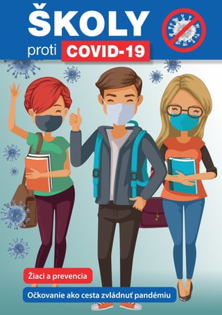 COVID-19
OČKOVANIE
proti
COVID-19
ŠKOLY
proti
Očkovanie ako cesta zvládnuť pandémiu
Žiaci a prevencia
 