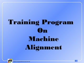 171535 B © Copyright SPM Instrument AB 1997
Training Program
On
Machine
Alignment
 