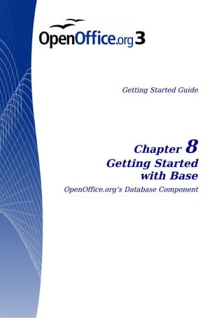 Getting Started Guide
Chapter 8
Getting Started
with Base
OpenOffice.org’s Database Component
 