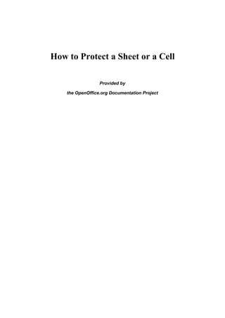 How to Protect a Sheet or a Cell
Provided by
the OpenOffice.org Documentation Project
 